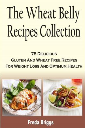 Cover of The Wheat Belly Recipes Collection: 75 Delicious Gluten And Wheat Free Recipes For Weight Loss And Optimum Health