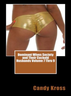 Book cover of Dominant Wives Society and Their Cuckold Husbands Volume 7 Thru 9