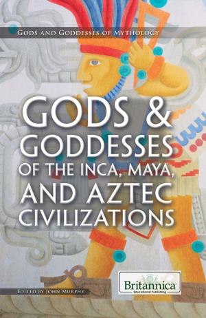 Cover of the book Gods & Goddesses of the Inca, Maya, and Aztec Civilizations by Britannica Educational Publishing