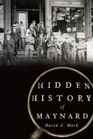 Cover of the book Hidden History of Maynard by Stephanie Schorow