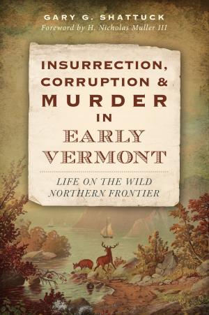 Cover of the book Insurrection, Corruption & Murder in Early Vermont by Michael W. Sheetz