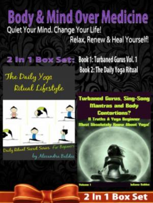 Cover of the book Body & Mind Over Medicine: Quiet Your Mind. Change Your Life! Relax, Renew & Heal Yourself! - 2 In 1 Box Set: 2 In 1 Box Set: Book 1: Daily Yoga Ritual + Book 2 by Kate Cruise
