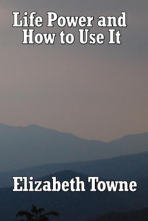 Cover of the book Life Power and How to Use It by Clara Dillingham Pierson