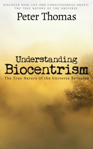 Book cover of Understanding Biocentrism: The True Nature of the Universe Revealed