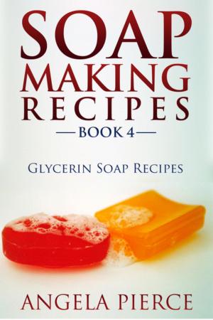 Cover of the book Soap Making Recipes Book 4 by Erin Morrow