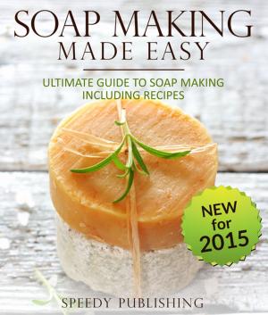 Cover of the book Soap Making Made Easy Ultimate Guide To Soap Making Including Recipes by Baby Professor