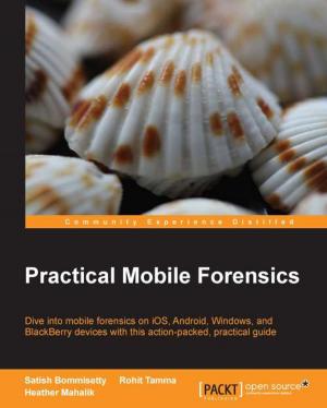 Cover of the book Practical Mobile Forensics by Rakhitha Nimesh Ratnayake
