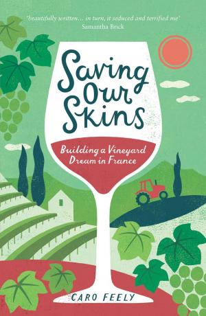 Cover of the book Saving Our Skins: Building a Vineyard Dream in France by Roger Bryan