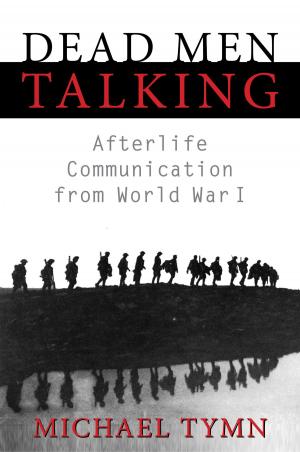 Cover of the book Dead Men Talking: Afterlife Communication from World War I by Elsa Barker
