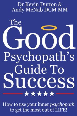 Cover of the book The Good Psychopath's Guide To Success: How to use your inner psychopath to get the most out of life by Cyra McFadden