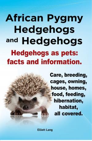 Book cover of African Pygmy Hedgehogs and Hedgehogs. Hedgehogs as pets: facts and Information. Care, breeding, cages, owning, house, homes, food, feeding, hibernation, habitat, all covered.