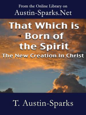 Cover of the book That Which is Born of the Spirit by T. Austin-Sparks