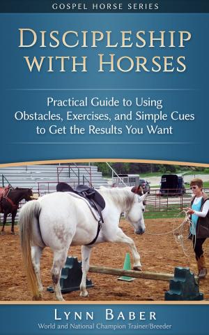 Cover of Discipleship with Horses: Practical Guide to Using Obstacles, Exercises, and Simple Cues to Get the Results You Want