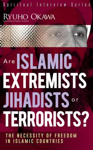 Cover of the book Are Islamic Extremists Jihadists or Terrorists? by Ryuho Okawa