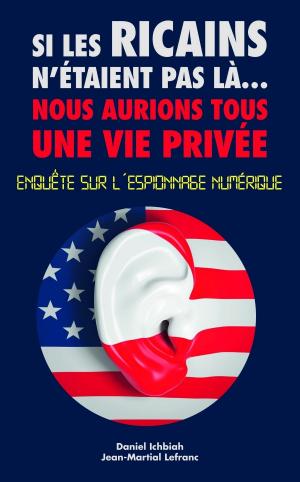 Cover of the book Si les Ricains n'étaient pas là, nous aurions une vie privée - Enquète sur l'espionnage numérique by Loïc LÉO
