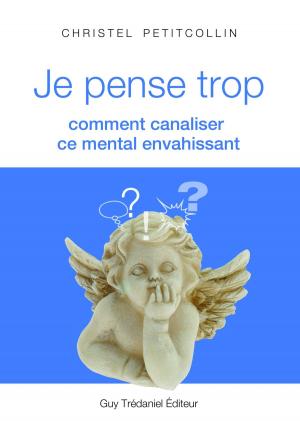 Cover of the book Je pense trop : Comment canaliser ce mental envahissant by Don Miguel Ruiz Jr.