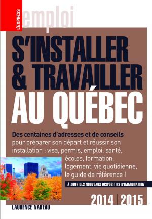 Cover of the book S'installer & Travailler au Québec 2014-2015 10ED by Laurence Nadeau