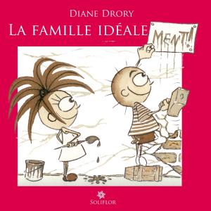 Cover of the book La Famille idéale...ment ! by Diane Drory