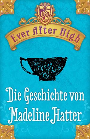 Book cover of Ever After High - Die Geschichte von Madeline Hatter