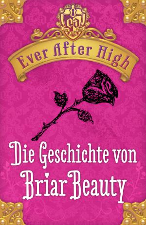 Cover of the book Ever After high - Die Geschichte von Briar Beauty by Kerstin Dombrowski, Jessica Gehres