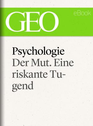 Cover of the book Psychologie: Der Mut. Eine riskante Tugend (GEO eBook Single) by 