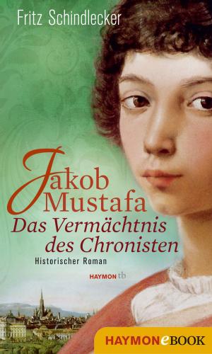 Cover of the book Jakob Mustafa - Das Vermächtnis des Chronisten by Bernhard Aichner