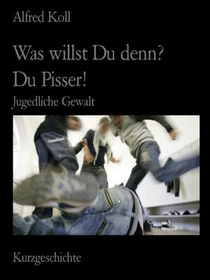 Cover of the book Was willst Du denn?, Du Pisser! by Alfred Koll, Gruppe VAseB