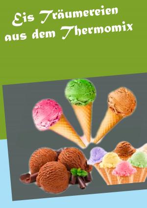 Cover of the book Eis Träumereien aus dem Thermomix by Heero Miketta, Andrea Pracht