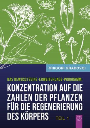 Cover of the book Konzentration auf die Zahlen der Pflanzen für die Regenerierung des Körpers - TEIL 1 by Ines Evalonja