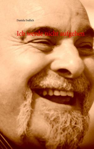 Cover of the book Ich werde nicht aufgeben by Christoph Schweiger