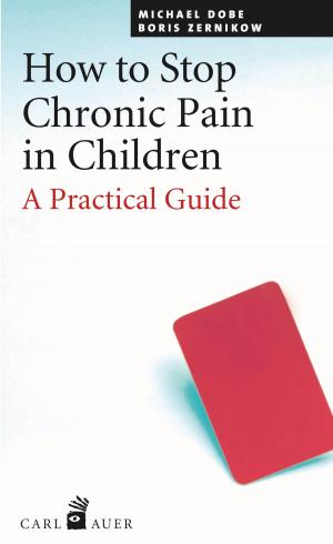 Cover of the book How to Stop Chronic Pain in Children by Monika Stützle-Hebel, Klaus Antons