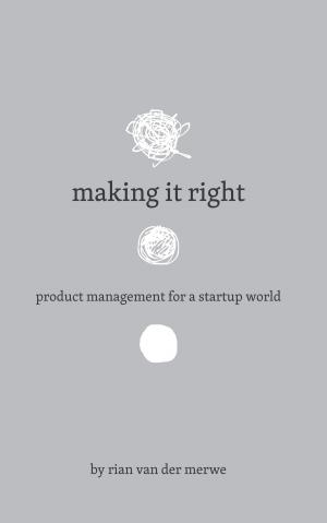 Cover of the book Making It Right: Product Management For A Startup World by Peter-Paul Koch