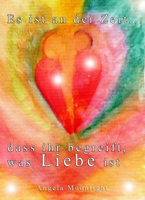 Cover of the book Es ist an der Zeit, dass ihr begreift, was Liebe ist by Angelika Görg, Torsten Peters