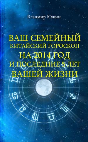 Cover of the book Ваш семейный китайский гороскоп на 2014 год и последующие 5 лет вашей жизни by Краснов, Пётр
