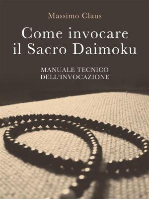 bigCover of the book Come invocare il Sacro Daimoku - Manuale TECNICO dell'Invocazione by 
