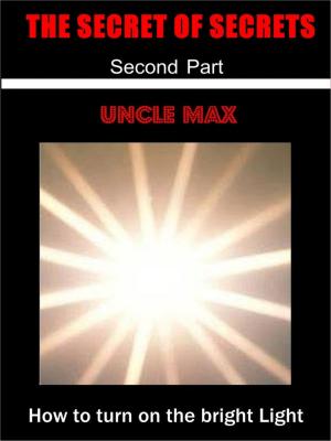 Cover of the book The Secret of Secrets ( How to turn on the bright Light ) 2 Part by Max D