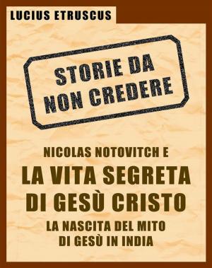 Cover of the book Notovitch e la vita segreta di Gesù by Lucius Etruscus