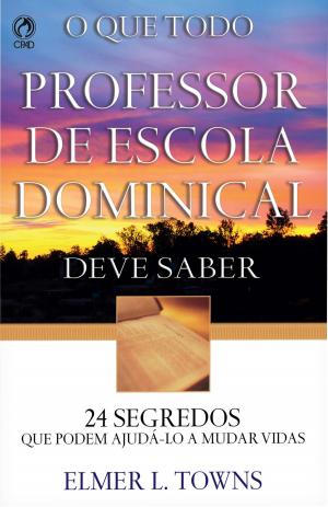 Cover of the book O Que Todo Professor de Escola Dominical Deve Saber by Antônio Gilberto