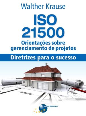 Cover of the book ISO 21500 Orientações sobre gerenciamento de projetos: diretrizes para o sucesso by Denilson Bonatti