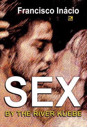 Cover of the book Sex By The River Kuebe by Natale Nobre, César Augusto Di