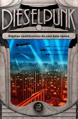 Cover of the book Dieselpunk: arquivos confidenciais de uma bela época by Carlos Orsi