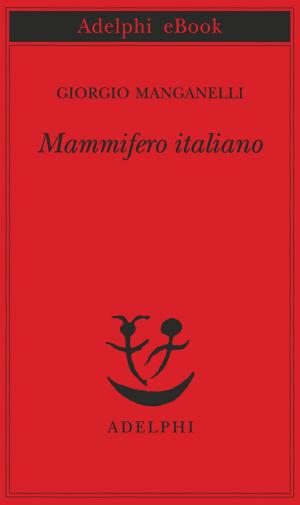 Cover of the book Mammifero italiano by Giorgio Manganelli
