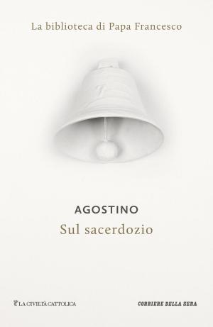 Cover of the book Sul sacerdozio by Corriere della Sera, Francesco Alberti, Emanuele Buzzi, Aldo Grasso, Marco Imarisio, Sergio Rizzo, Gian Antonio Stella, Monica Zicchiero