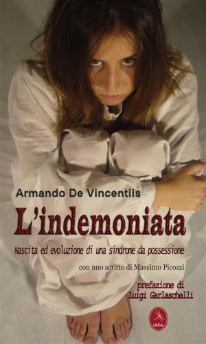 Cover of the book L’indemoniata. Nascita ed evoluzione di una sindrome da possessione by Angelo Galantino