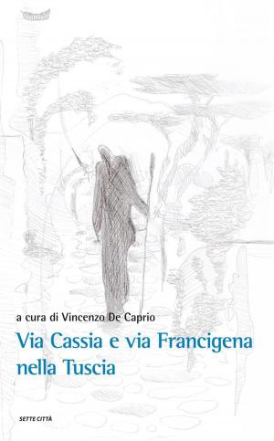 Cover of the book Via Cassia e Via Francigena nella Tuscia by Francesca De Caprio