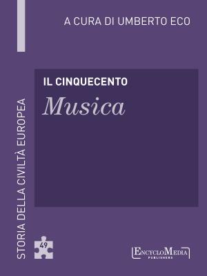 Cover of the book Il Cinquecento - Musica by Umberto Eco, Laura Barletta, Marco Bazzocchi, Pietro Corsi, Giuseppe Ledda, Luca Marconi, Anna Ottani Cavina, Cecilia Panti, Ezio Raimondi