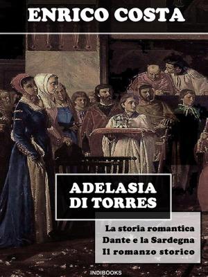 Cover of the book Adelasia di Torres by Grazia Deledda, Enrico Costa, Giulio Bechi