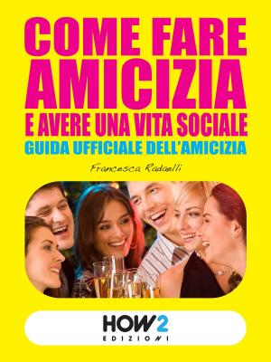 Cover of COME FARE AMICIZIA E AVERE UNA VITA SOCIALE. Guida ufficiale dell’Amicizia