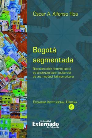 Cover of the book Bogotá segmentada by Carlos Bernal Pulido, Andrés Rolando Ciro Gómez