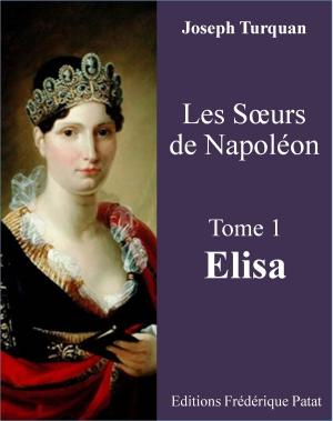Cover of the book Les Soeurs de Napoléon Tome 1 : Elisa by Roxana Jones